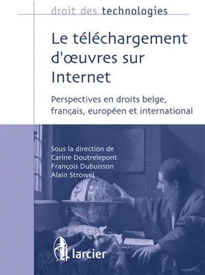 Le téléchargement d'oeuvres sur Internet, Perspectives en droits belge, français, européen et international