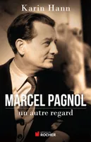 Marcel Pagnol, un autre regard