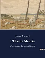 L'Illustre Maurin, Un roman de Jean Aicard