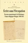 Ecrire sous l'Occupation, du non-consentement à la Résistance, France-Belgique-Pologne, 1940-1945