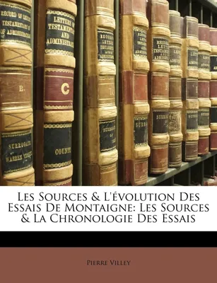 Les Sources & L'évolution Des Essais De Montaigne, Les Sources & La Chronologie Des Essais