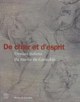 CHAIR ET D'ESPRIT (DE), dessins italiens du musée de Grenoble XVe-XVIIIe siècle
