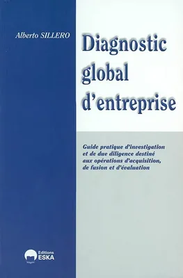 Diagnostic global d'entreprise, guide pratique d'investigation et de due diligence destiné aux opérations d'acquisition, de fusion et d'évaluation d'entreprises
