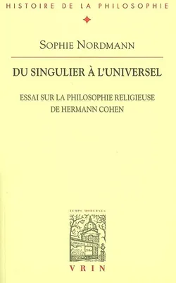 Du singulier à l'universel, Essai sur la philosophie religieuse de Hermann Cohen