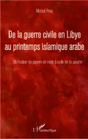 De la guerre civile en Libye au printemps islamique arabe, ...Où l'odeur du jasmin se mêle à celle de la poudre