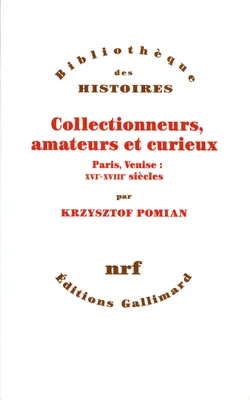 Collectionneurs, amateurs et curieux, Paris, Venise : XVIᵉ - XVIIIᵉ siècle