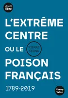 L'extrême centre ou Le poison français, 1789-2019