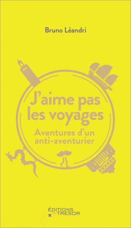 Livres Loisirs Voyage Récits de voyage J'aime pas les voyages, Aventures d'un anti-aventurier Bruno Léandri