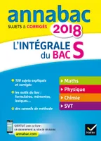 Annales Annabac 2018 L'intégrale Bac S, sujets et corrigés en maths, physique-chimie et SVT