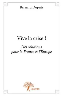 Vive la crise !, Des solutions pour la France et l'Europe