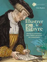 Illustrer le livre, Peintres et enlumineurs dans l'édition parisienne de la Renaissance (1540-1585)