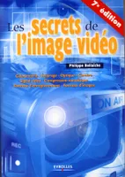 Les secrets de l'image vidéo, colorimétrie, éclairage, optique, caméra, signal vidéo, compression numérique, formats d'enregistrement, formats d'image