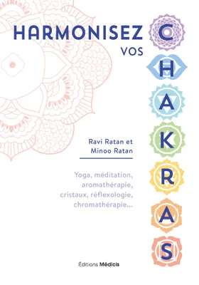 Harmonisez vos chakras - Yoga, méditation, aromathérapie, cristaux, réflexologie, chromathérapie