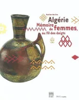 Algerie, memoire de femmes, au fil des doigts, [exposition, Paris], Pavillon des arts, 22 octobre 2003-1er février 2004