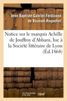 Notice sur le marquis Achille de Jouffroy d'Abbans, lue à la Société littéraire de Lyon, , le 6 avril 1864