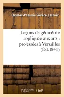 Leçons de géométrie appliquée aux arts : professées à Versailles