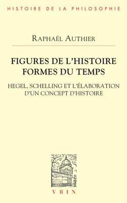Figures de l'histoire formes du temps, Hegel, Schelling et l'élaboration d'un concept d'histoire