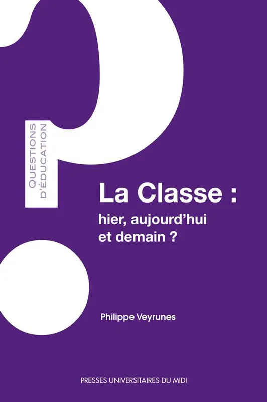 Livres Scolaire-Parascolaire Pédagogie et science de l'éduction La classe, Hier, aujourd'hui et demain ? Philippe Veyrunes