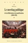 Le Meeting politique, De la délibération à la manifestation (1868-1939)