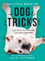 The Little Book of Dog Tricks, Easy tricks that will give your pet the spotlight they deserve