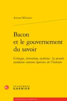 Bacon et le gouvernement du savoir, Critique, invention, système, la pensée moderne comme épreuve de l'histoire