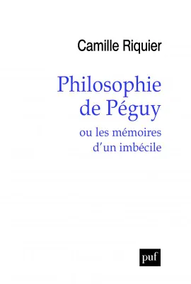 Philosophie de Péguy, ou les mémoires d'un imbécile