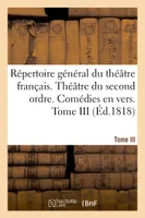 Répertoire général du théâtre français. Théâtre du second ordre. Comédies en vers. Tome III