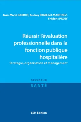 Réussir l'évaluation professionnelle dans la fonction publique hospitalière, Stratégie, organisation et management