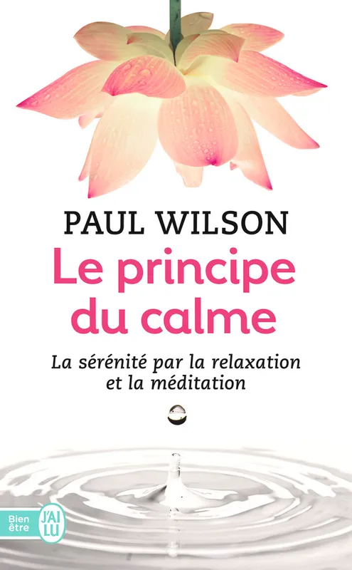 Livres Bien être Forme et Beauté Le principe du calme, La sérénité par la relaxation et la méditation Paul Wilson