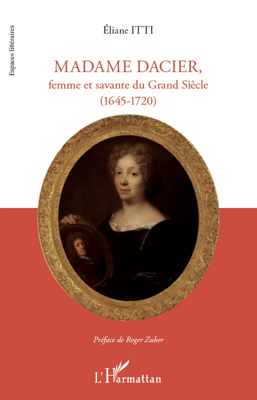 Livres Féminismes et LGBT++ Sociologie de genres Madame Dacier, femme et savante du Grand Siècle, (1645 - 1720) Eliane Itti