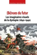 (Bé)vues du futur, Les imaginaires visuels de la dystopie (1840-1940)