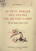 Le petit berger qui devint un grand Saint, Vie du Saint Curé d'Ars