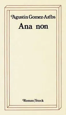 Livres Littérature et Essais littéraires Romans contemporains Francophones Ana non, roman Agustin Gomez-Arcos
