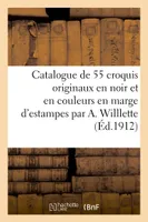 Catalogue de 55 croquis originaux en noir et en couleurs en marge d'estampes par A. Willlette