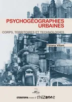 Psychogeographies Urbaines, Corps, territoires et technologies