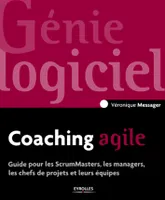 Coacher une équipe agile, Guide à l'usage des ScrumMasters, les chefs de projets, les managers... et leurs équipes !