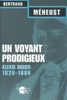 Un voyant prodigieux : Alexis Didier (1826-1866), Alexis Didier (1826-1886)