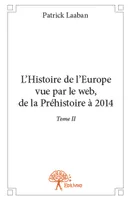 L'Europe vue par le web, 2, L’Histoire de l’Europe vue par le web, de la Préhistoire à 2014 - Tome II