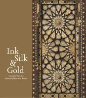 Ink Silk and Gold  Islamic Art from the Museum of Fine Arts Boston /anglais