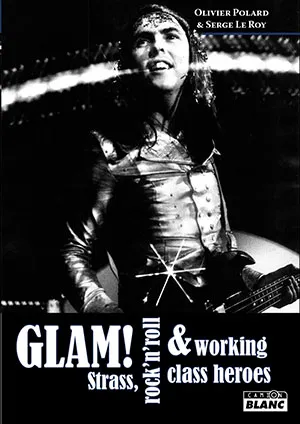 Livres Livres Musiques Dictionnaires, histoires, essais Glam !, strass, rock'n'roll & working class heroes Olivier Polard, Serge Le Roy