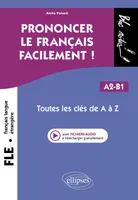 FLE (Français langue étrangère). Prononcer le français facilement !, Toutes les clés de A à Z. A2-B1