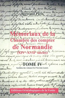 Mémoriaux de la chambre des comptes de Normandie (XIV°-XVIIe siècles) Tome 4, Volume 4, Synthèse des volumes 8 et 9 de dom Lenoir