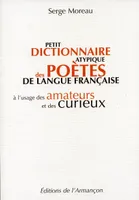Petit dictionnaire atypique des poetes de langue francaise, à l'usage des amateurs et des curieux