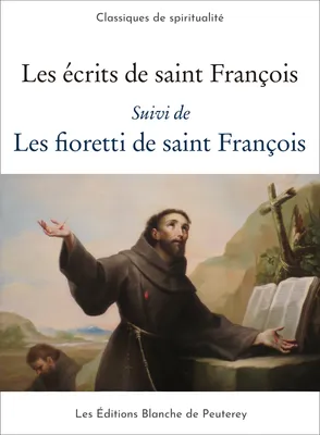 Les écrits de saint François - Les fioretti de saint François