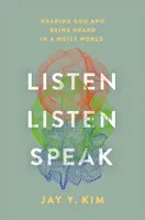 Listen, Listen, Speak, Hearing God and Being Heard in a Noisy World