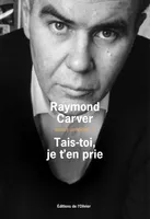 Oeuvres complètes / Raymond Carver, 3, Tais-toi, je t'en prie, Nouvelles Ttaduits de l'anglais (États-Unis) par François Lasquin