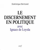LE DISCERNEMENT EN POLITIQUE, avec Ignace de Loyola