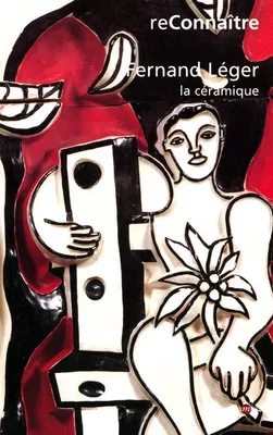 fernand leger la ceramique, [exposition, 24 mars-2 juillet 2000], Musée national Fernand Léger, Biot