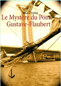 MYSTERE DU PONT GUSTAVE FLAUBERT Pierre Thiry