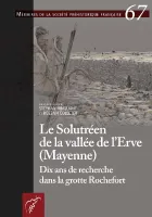 Le solutréen de la vallée de l'Erve, Mayenne, Dix ans de recherche dans la grotte rochefort